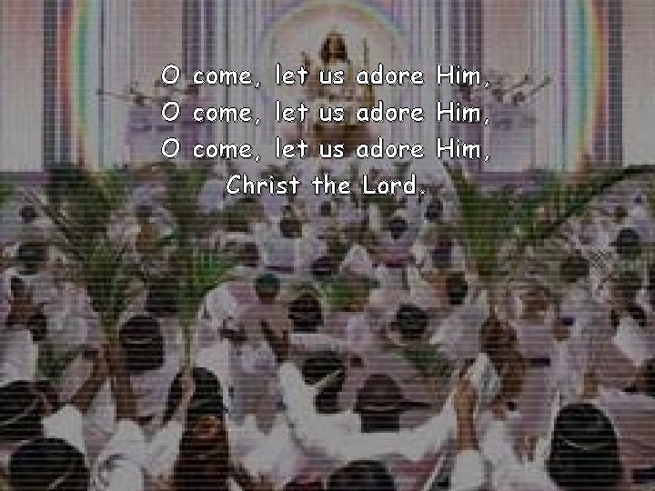 O O O come, let us adore Him, Christ the Lord. 