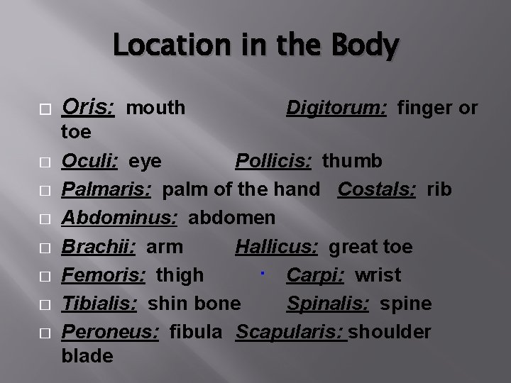 Location in the Body � � � � Oris: mouth Digitorum: finger or toe