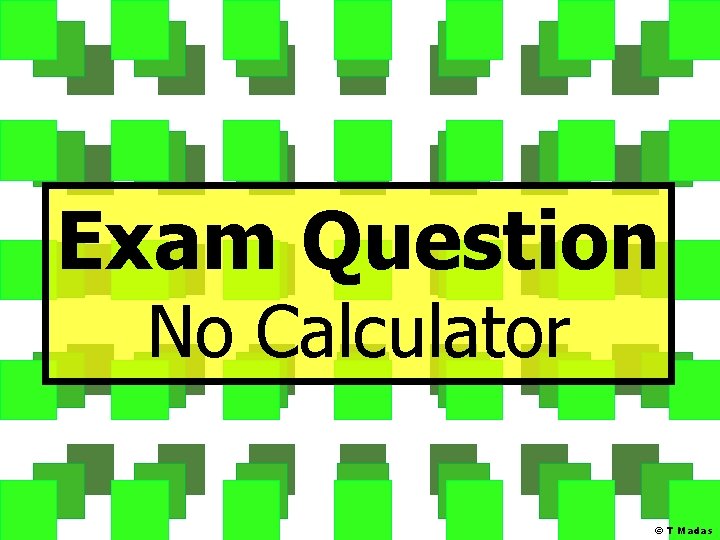 Exam Question No Calculator © T Madas 