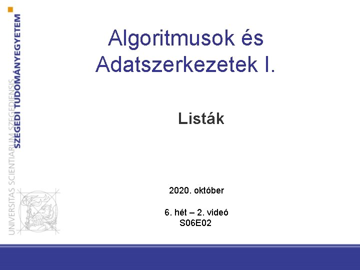 Algoritmusok és Adatszerkezetek I. Listák 2020. október 6. hét – 2. videó S 06