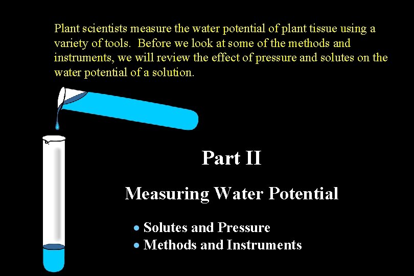 Plant scientists measure the water potential of plant tissue using a variety of tools. Plant scientists measure the water potential of plant tissue using a variety of tools.