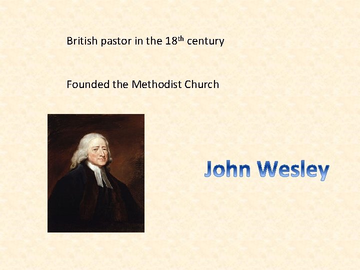British pastor in the 18 th century Founded the Methodist Church 