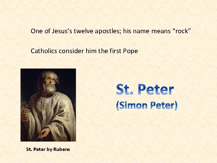 One of Jesus’s twelve apostles; his name means “rock” Catholics consider him the first