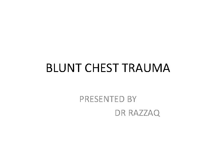 BLUNT CHEST TRAUMA PRESENTED BY DR RAZZAQ 