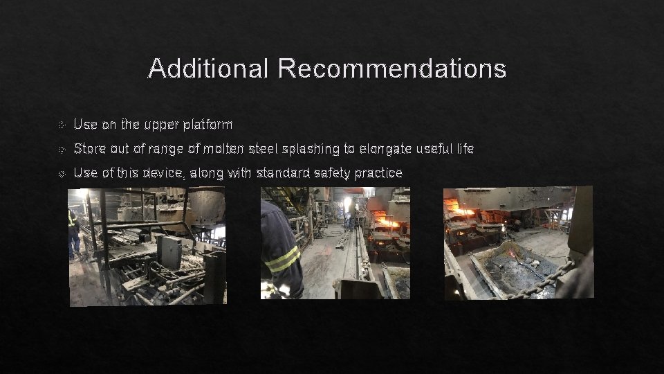 Additional Recommendations Use on the upper platform Store out of range of molten steel