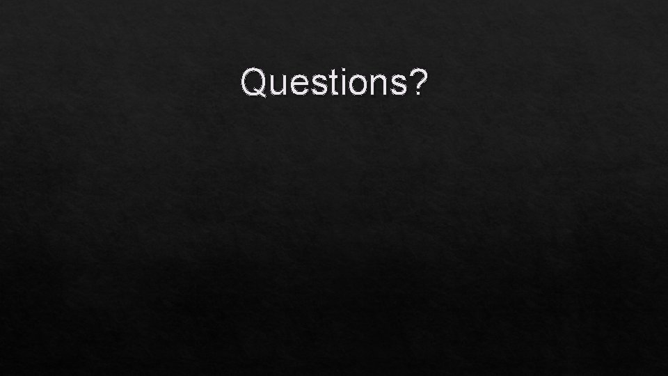 Questions? 