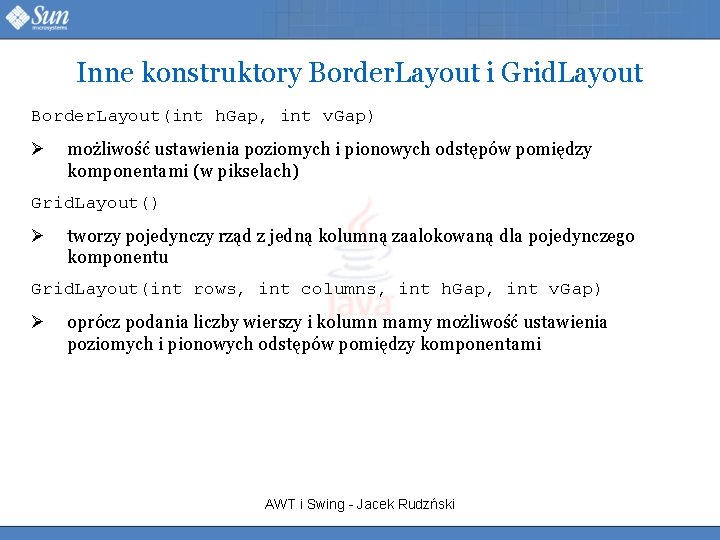 Inne konstruktory Border. Layout i Grid. Layout Border. Layout(int h. Gap, int v. Gap)