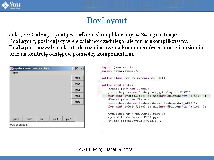 Box. Layout Jako, że Grid. Bag. Layout jest całkiem skomplikowany, w Swingu istnieje Box.