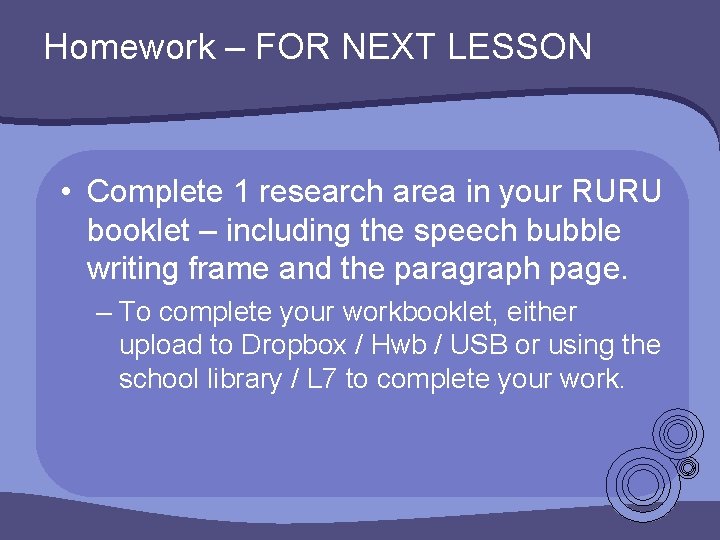 Homework – FOR NEXT LESSON • Complete 1 research area in your RURU booklet