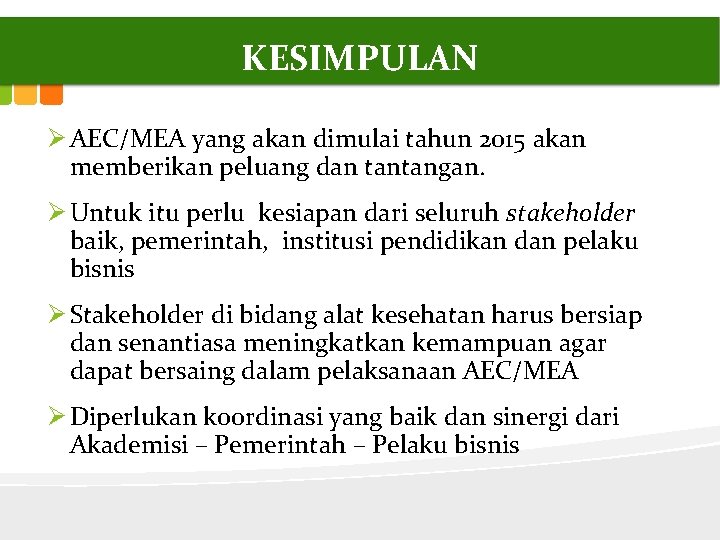 KESIMPULAN Ø AEC/MEA yang akan dimulai tahun 2015 akan memberikan peluang dan tantangan. Ø