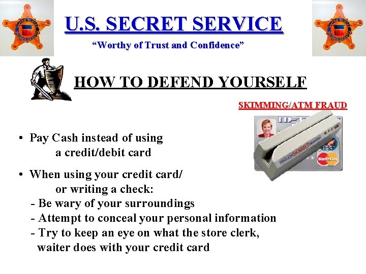 U. S. SECRET SERVICE “Worthy of Trust and Confidence” HOW TO DEFEND YOURSELF SKIMMING/ATM