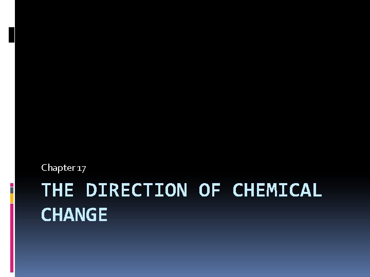 Chapter 17 THE DIRECTION OF CHEMICAL CHANGE 