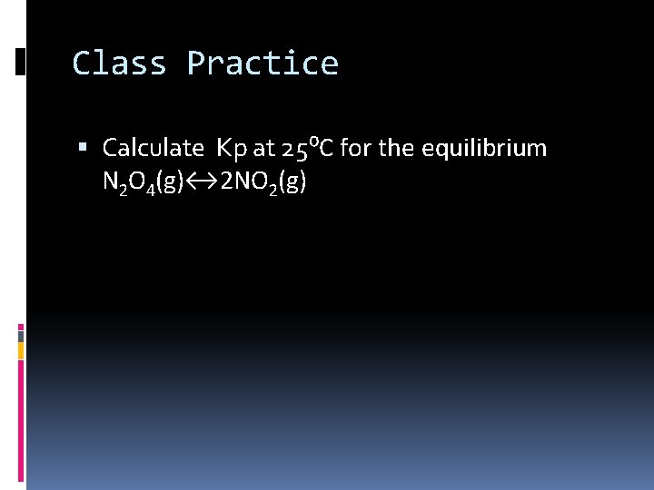 Class Practice Calculate Kp at 25⁰C for the equilibrium N 2 O 4(g)↔ 2