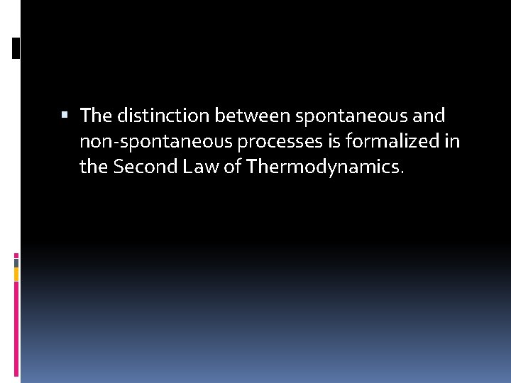  The distinction between spontaneous and non-spontaneous processes is formalized in the Second Law
