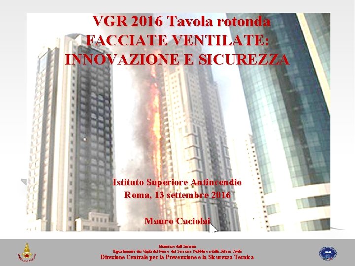 VGR 2016 Tavola rotonda FACCIATE VENTILATE: INNOVAZIONE E SICUREZZA Istituto Superiore Antincendio Roma, 13