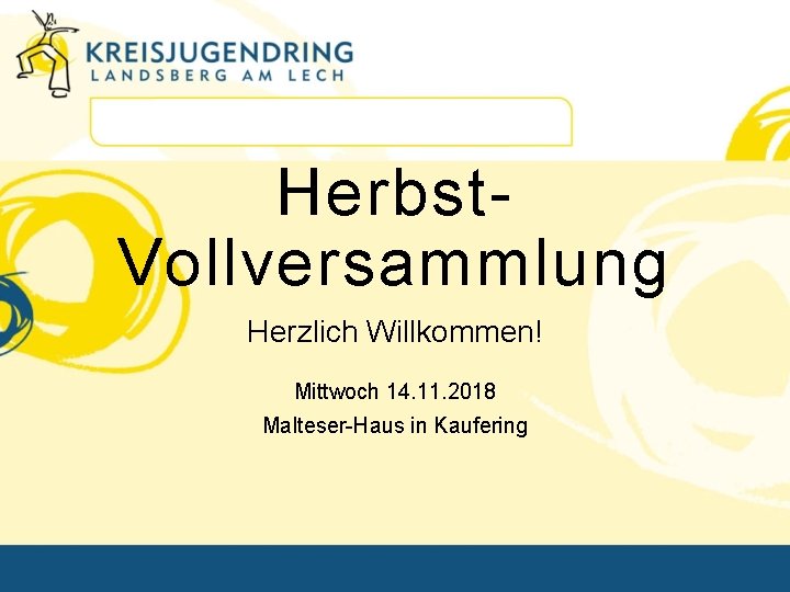 Herbst. Vollversammlung Herzlich Willkommen! Mittwoch 14. 11. 2018 Malteser-Haus in Kaufering 