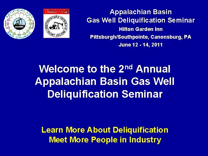 Appalachian Basin Gas Well Deliquification Seminar Hilton Garden Inn Pittsburgh/Southpointe, Canonsburg, PA June 12