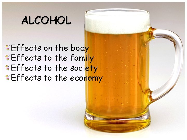 ALCOHOL Effects on the body Effects to the family Effects to the society Effects