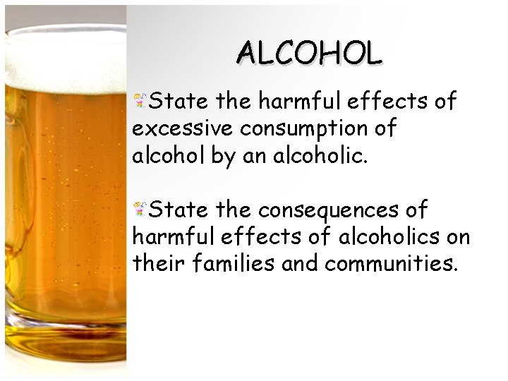 ALCOHOL State the harmful effects of excessive consumption of alcohol by an alcoholic. State