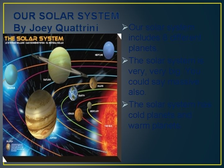 OUR SOLAR SYSTEM ØOur solar system By Joey Quattrini includes 8 different planets. ØThe