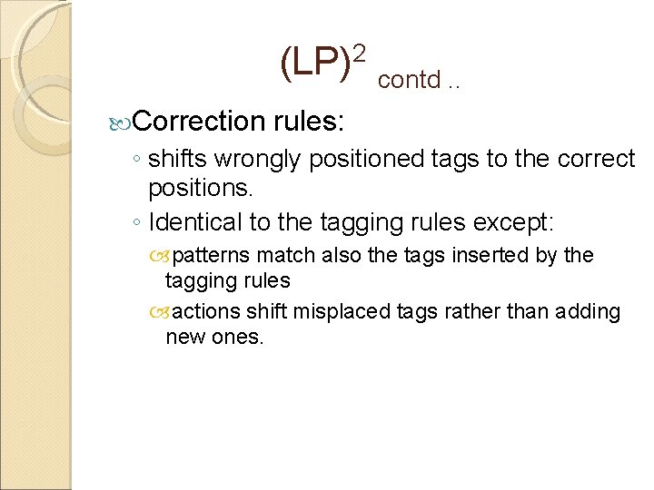 (LP)2 contd. . Correction rules: ◦ shifts wrongly positioned tags to the correct positions.