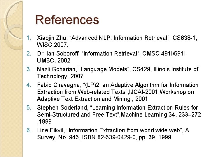 References 1. Xiaojin Zhu, “Advanced NLP: Information Retrieval”, CS 838 -1, WISC, 2007. 2.