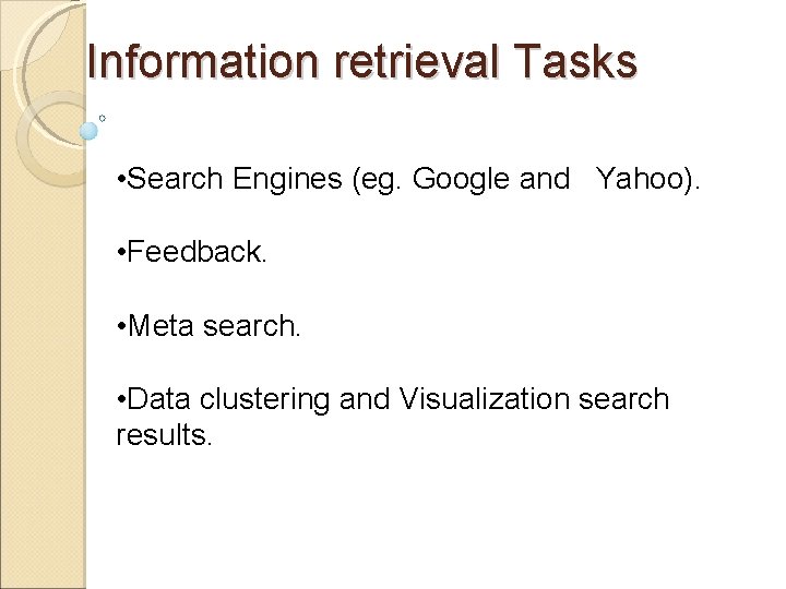 Information retrieval Tasks • Search Engines (eg. Google and Yahoo). • Feedback. • Meta