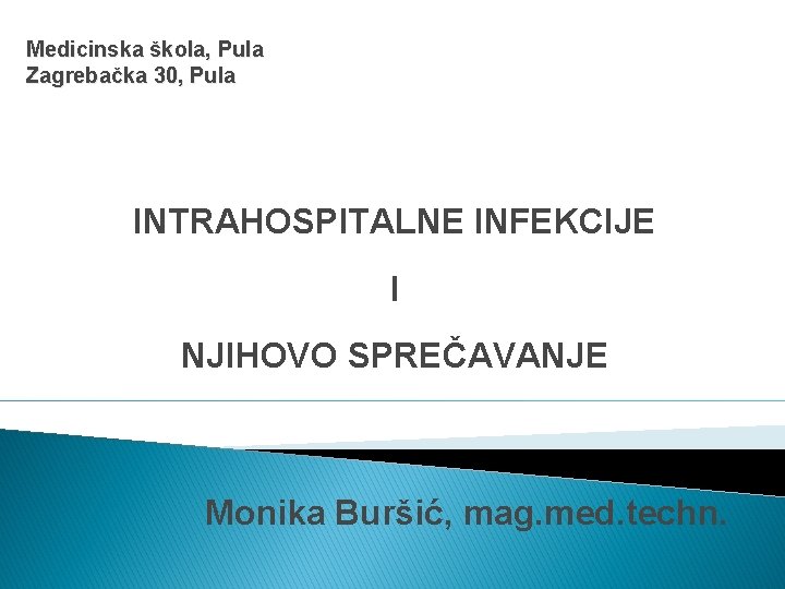 Medicinska škola, Pula Zagrebačka 30, Pula INTRAHOSPITALNE INFEKCIJE I NJIHOVO SPREČAVANJE Monika Buršić, mag.