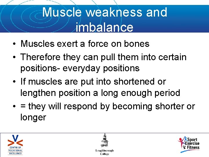 Muscle weakness and imbalance • Muscles exert a force on bones • Therefore they