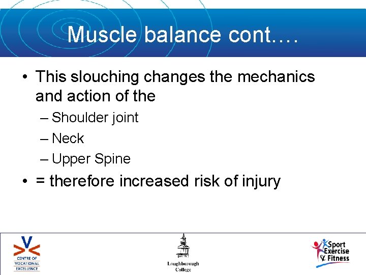 Muscle balance cont…. • This slouching changes the mechanics and action of the –