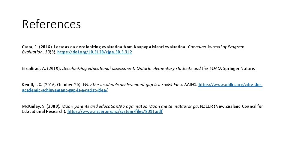 References Cram, F. (2016). Lessons on decolonizing evaluation from Kaupapa Maori evaluation. Canadian Journal