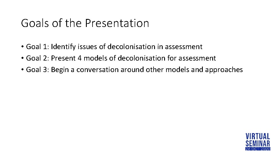 Goals of the Presentation • Goal 1: Identify issues of decolonisation in assessment •