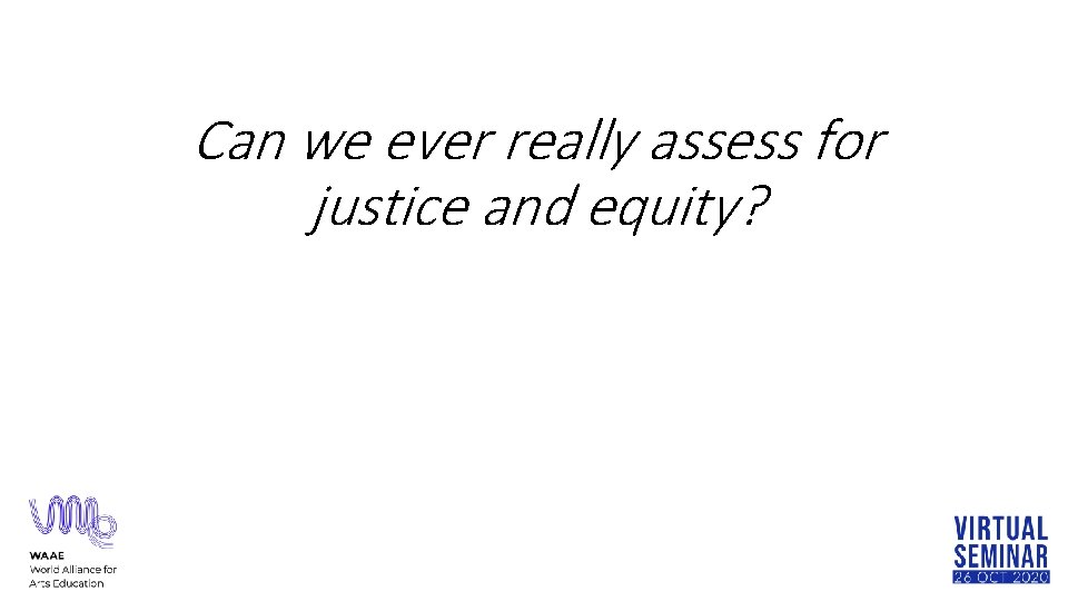Can we ever really assess for justice and equity? 