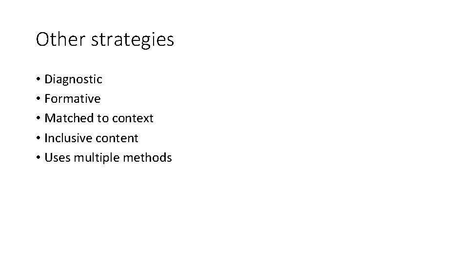Other strategies • Diagnostic • Formative • Matched to context • Inclusive content •
