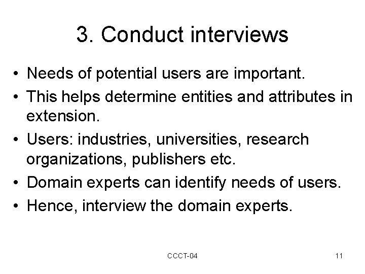3. Conduct interviews • Needs of potential users are important. • This helps determine
