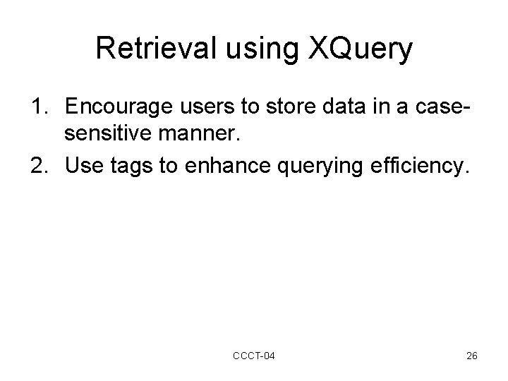 Retrieval using XQuery 1. Encourage users to store data in a casesensitive manner. 2.