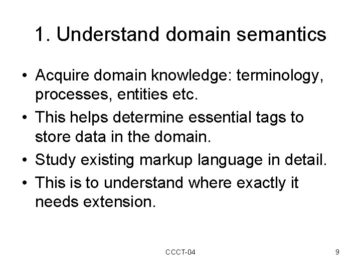 1. Understand domain semantics • Acquire domain knowledge: terminology, processes, entities etc. • This