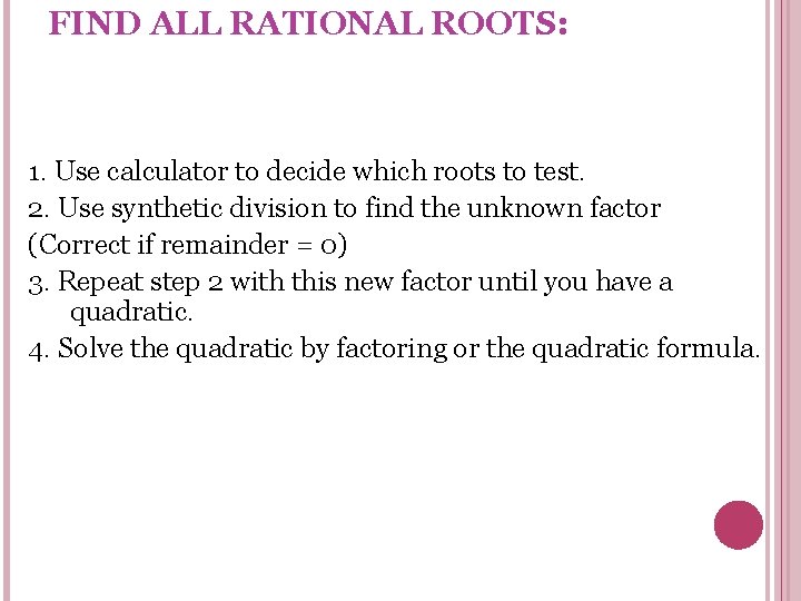 FIND ALL RATIONAL ROOTS: 1. Use calculator to decide which roots to test. 2.