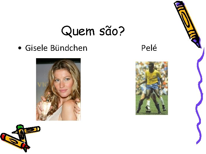 Quem são? • Gisele Bündchen Pelé 