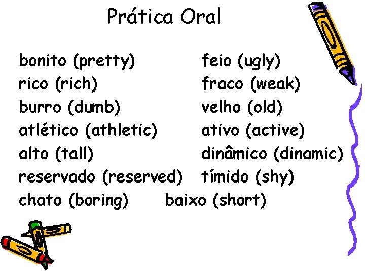 Prática Oral bonito (pretty) feio (ugly) rico (rich) fraco (weak) burro (dumb) velho (old)
