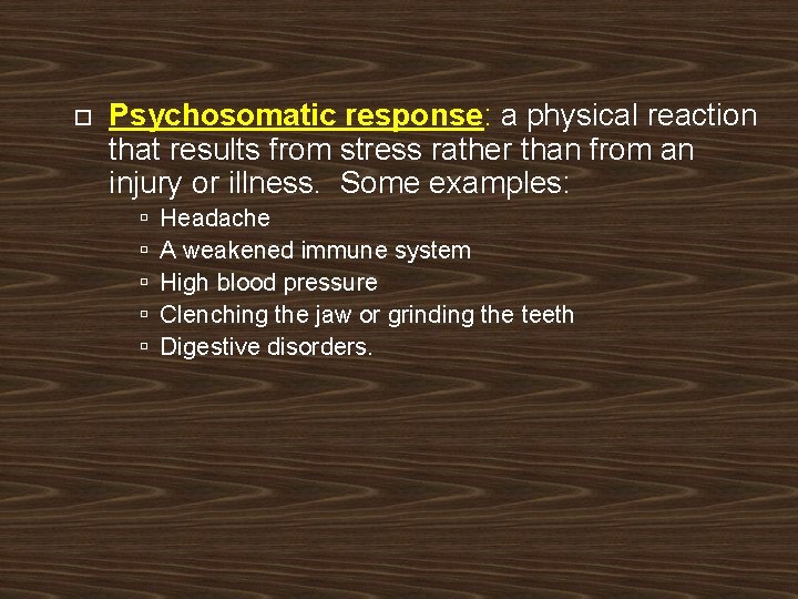  Psychosomatic response: a physical reaction that results from stress rather than from an