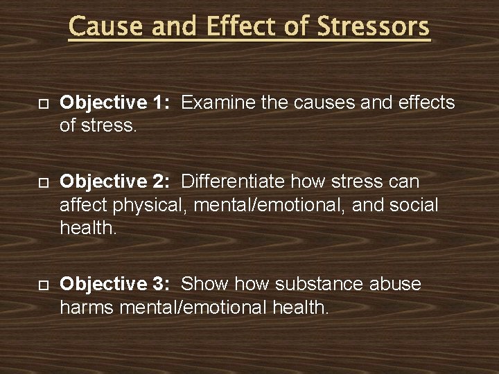 Cause and Effect of Stressors Objective 1: Examine the causes and effects of stress.