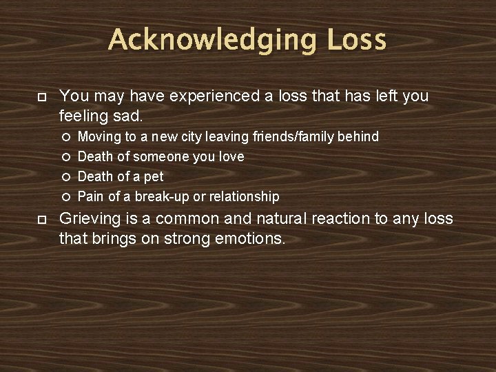 Acknowledging Loss You may have experienced a loss that has left you feeling sad.