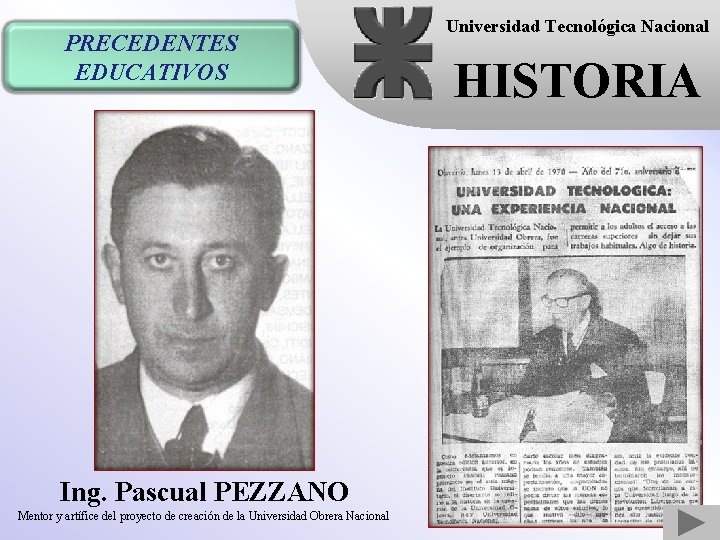 PRECEDENTES EDUCATIVOS Ing. Pascual PEZZANO Mentor y artífice del proyecto de creación de la