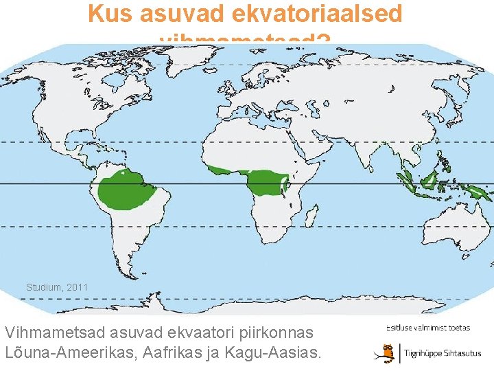 Kus asuvad ekvatoriaalsed vihmametsad? Studium, 2011 Vihmametsad asuvad ekvaatori piirkonnas Lõuna-Ameerikas, Aafrikas ja Kagu-Aasias. Kus asuvad ekvatoriaalsed vihmametsad? Studium, 2011 Vihmametsad asuvad ekvaatori piirkonnas Lõuna-Ameerikas, Aafrikas ja Kagu-Aasias.