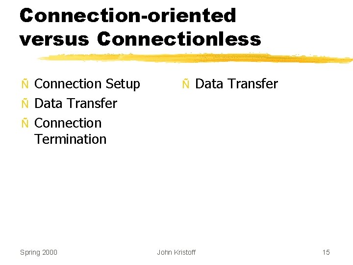 Connection-oriented versus Connectionless Ñ Ñ Ñ Connection Setup Data Transfer Connection Termination Spring 2000