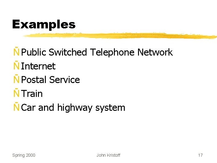 Examples Ñ Public Switched Telephone Network Ñ Internet Ñ Postal Service Ñ Train Ñ