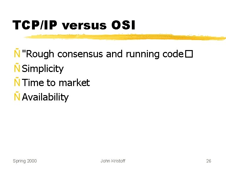 TCP/IP versus OSI Ñ "Rough consensus and running code� Ñ Simplicity Ñ Time to