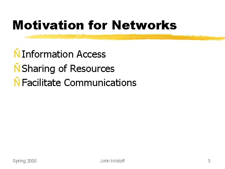 Motivation for Networks Ñ Information Access Ñ Sharing of Resources Ñ Facilitate Communications Spring