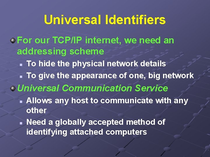 Universal Identifiers For our TCP/IP internet, we need an addressing scheme n n To